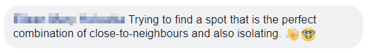 Facebook text: Trying to find a spot that is the perfect combination of close-to-neighbours and also isolating.