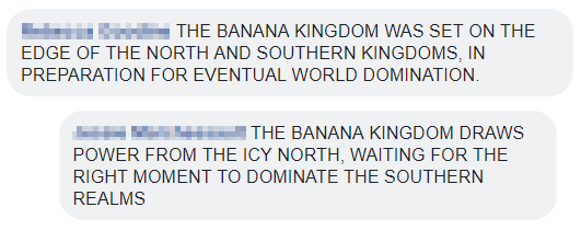 Facebook text: THE BANANA KINGDOM WAS SET ON THE EDGE OF THE NORTH AND SOUTHERN KINGDOMS, IN PREPARATION FOR EVENTUAL WORLD DOMINATION.